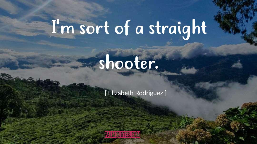 Elizabeth Rodriguez Quotes: I'm sort of a straight