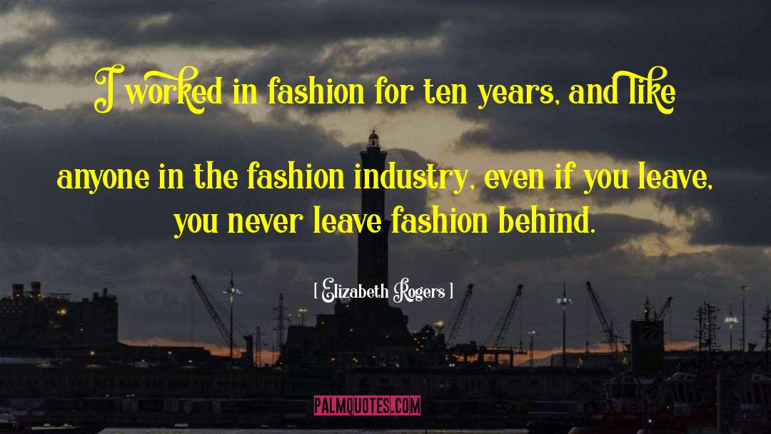 Elizabeth Rogers Quotes: I worked in fashion for