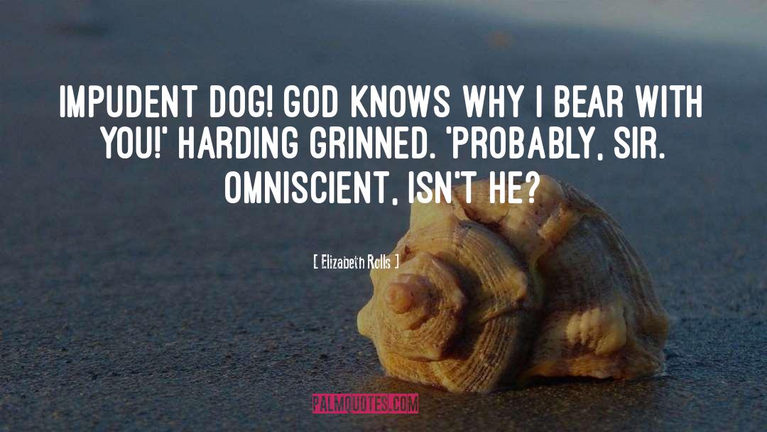 Elizabeth Rolls Quotes: Impudent dog! God knows why