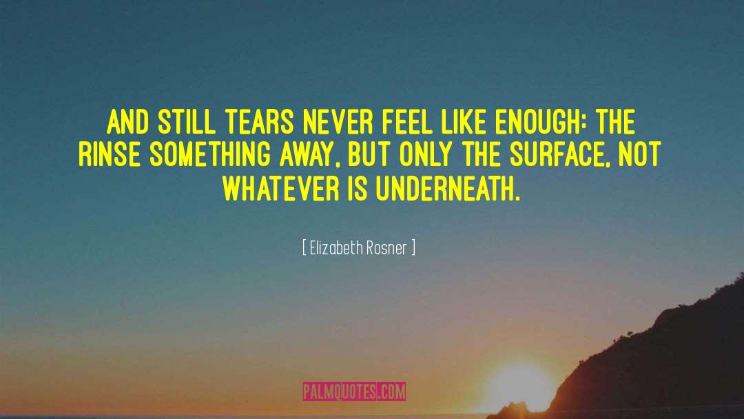 Elizabeth Rosner Quotes: And still tears never feel
