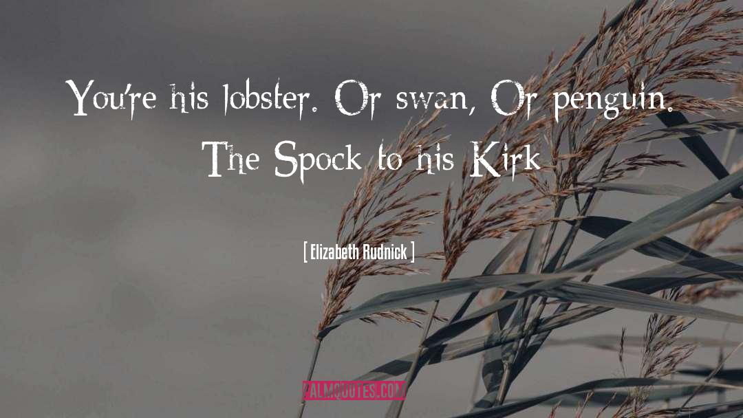 Elizabeth Rudnick Quotes: You're his lobster. Or swan,