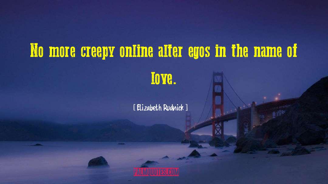 Elizabeth Rudnick Quotes: No more creepy online alter