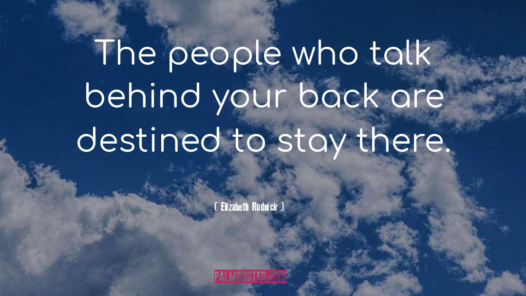 Elizabeth Rudnick Quotes: The people who talk behind