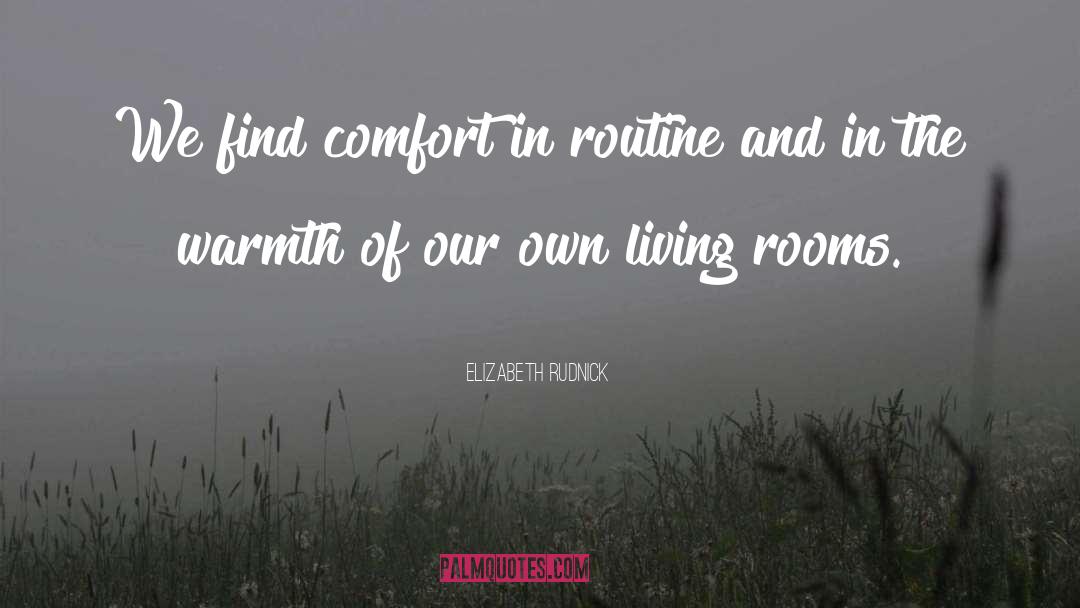 Elizabeth Rudnick Quotes: We find comfort in routine