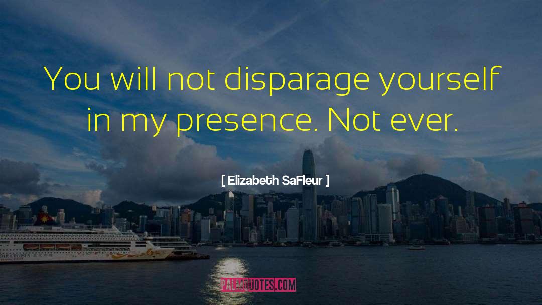 Elizabeth SaFleur Quotes: You will not disparage yourself