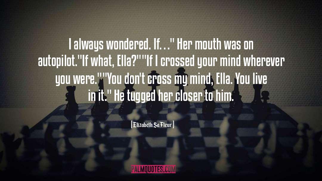 Elizabeth SaFleur Quotes: I always wondered. If…