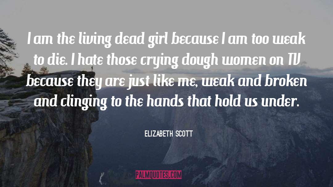 Elizabeth Scott Quotes: I am the living dead