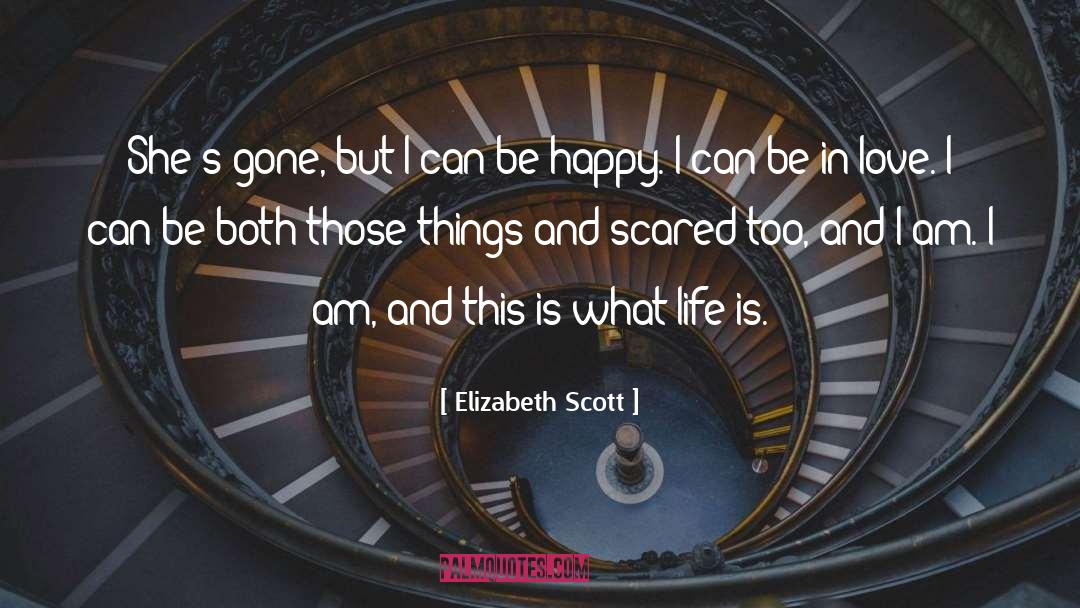 Elizabeth Scott Quotes: She's gone, but I can