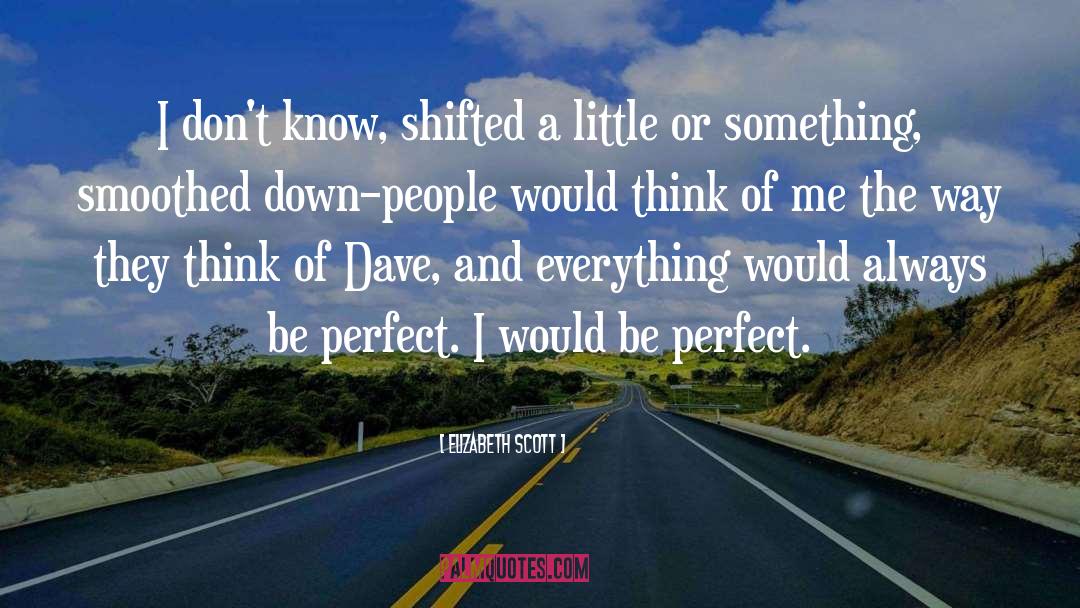 Elizabeth Scott Quotes: I don't know, shifted a