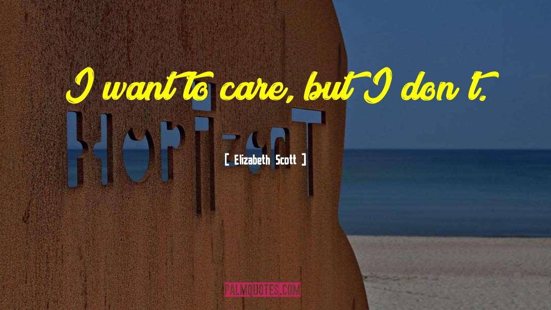 Elizabeth Scott Quotes: I want to care, but