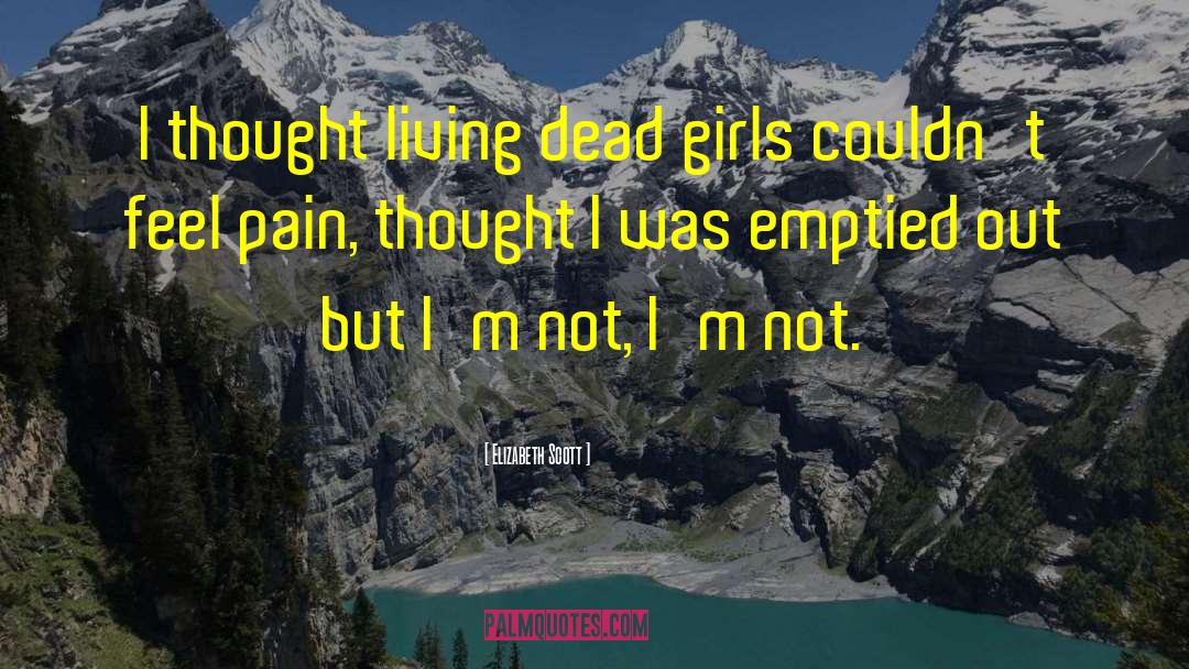 Elizabeth Scott Quotes: I thought living dead girls