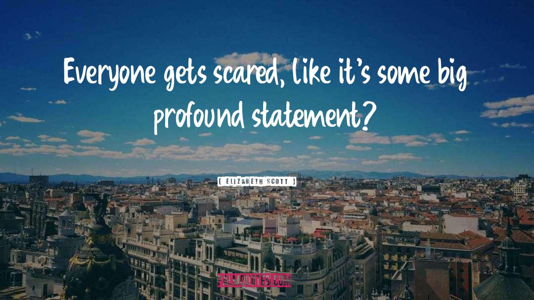 Elizabeth Scott Quotes: Everyone gets scared, like it's