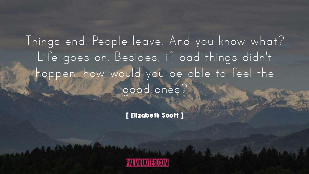 Elizabeth Scott Quotes: Things end. People leave. And