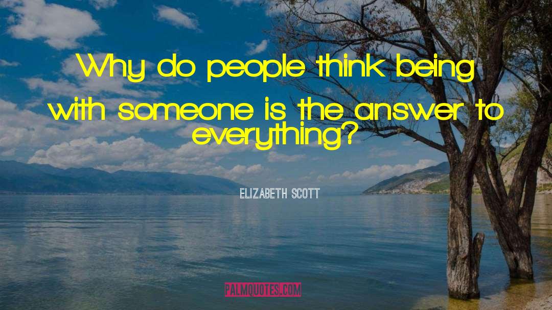 Elizabeth Scott Quotes: Why do people think being