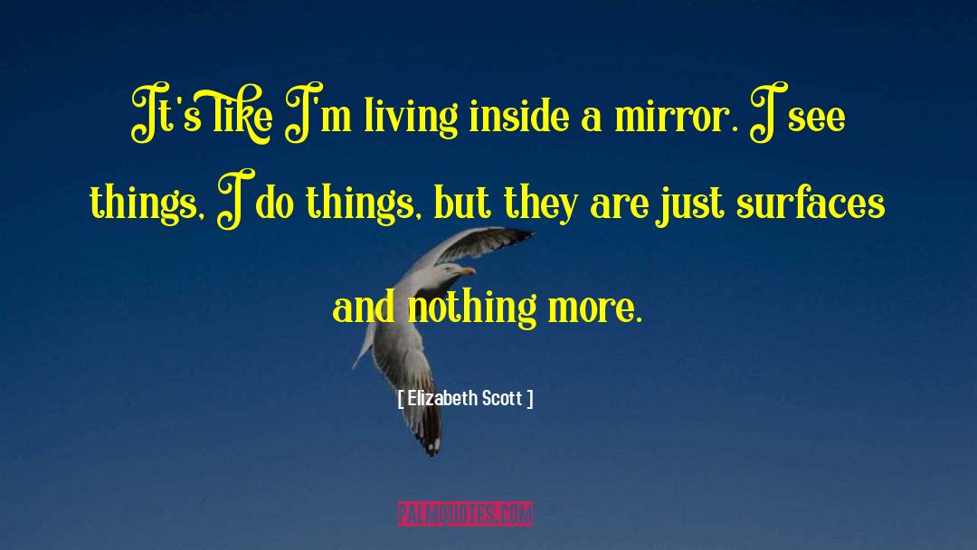 Elizabeth Scott Quotes: It's like I'm living inside