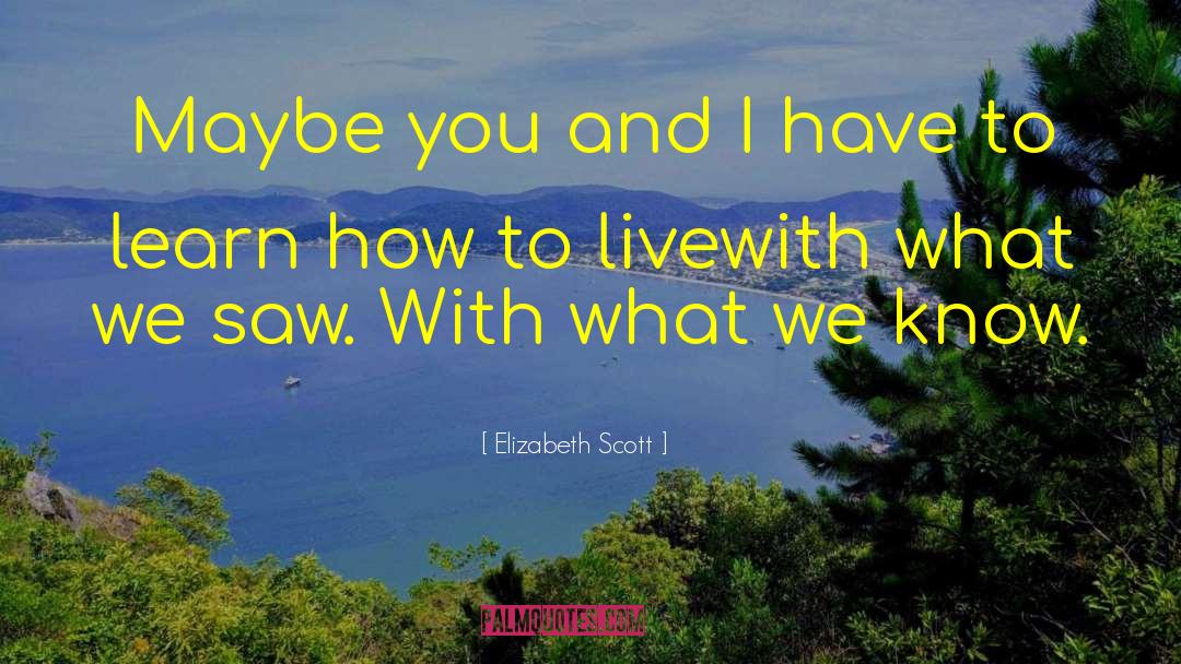 Elizabeth Scott Quotes: Maybe you and I have
