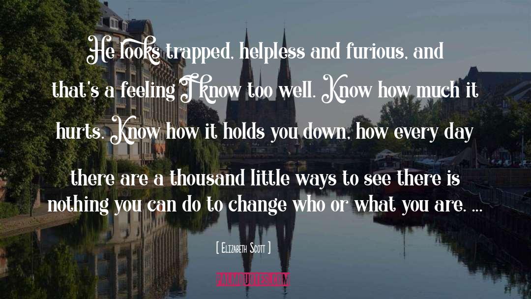 Elizabeth Scott Quotes: He looks trapped, helpless and