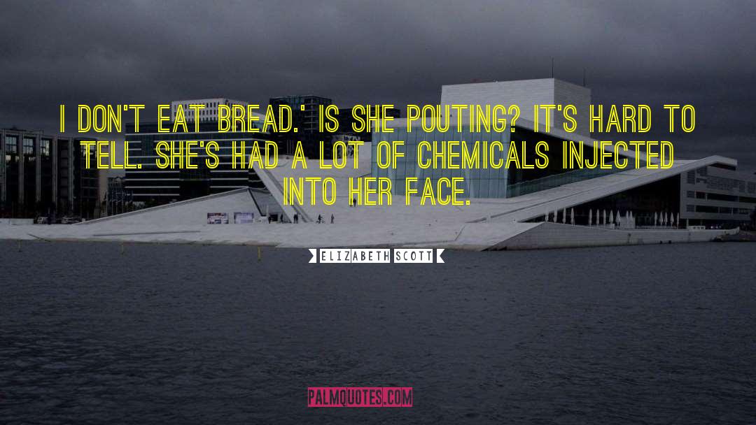 Elizabeth Scott Quotes: I don't eat bread.' Is