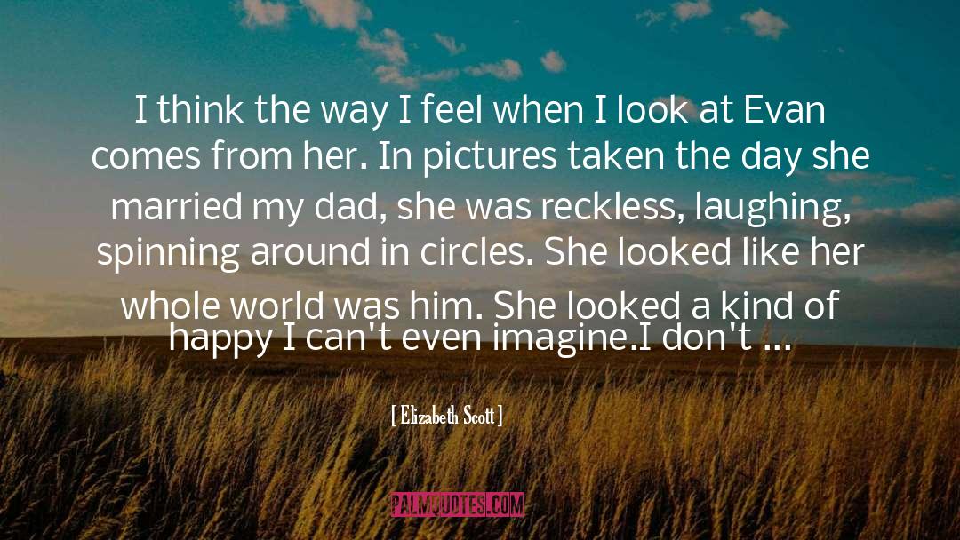 Elizabeth Scott Quotes: I think the way I