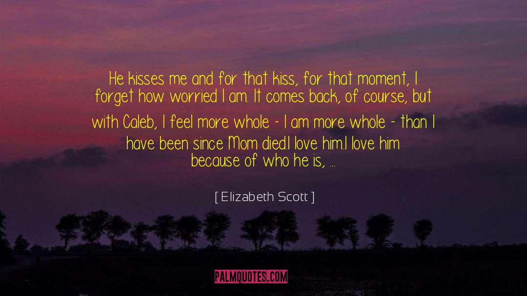 Elizabeth Scott Quotes: He kisses me and for