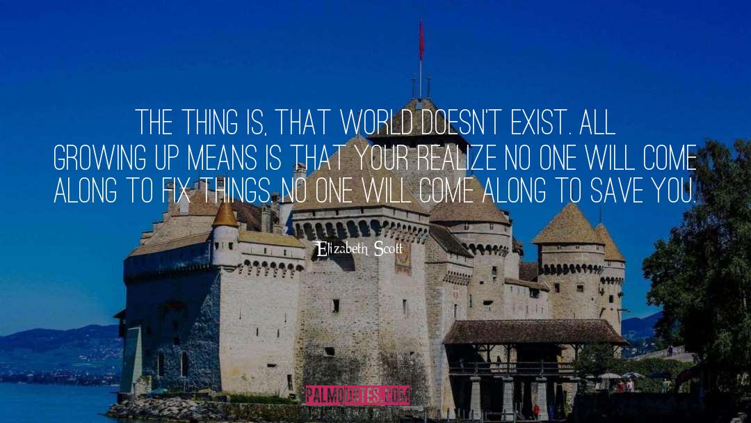 Elizabeth Scott Quotes: The thing is, that world