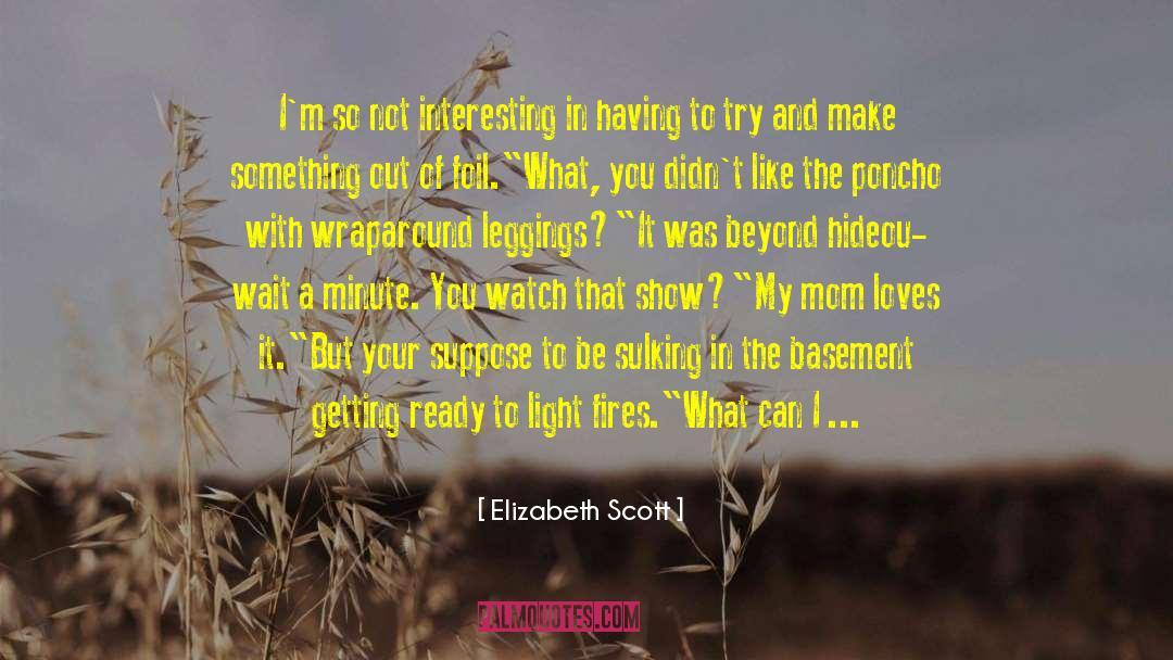 Elizabeth Scott Quotes: I'm so not interesting in