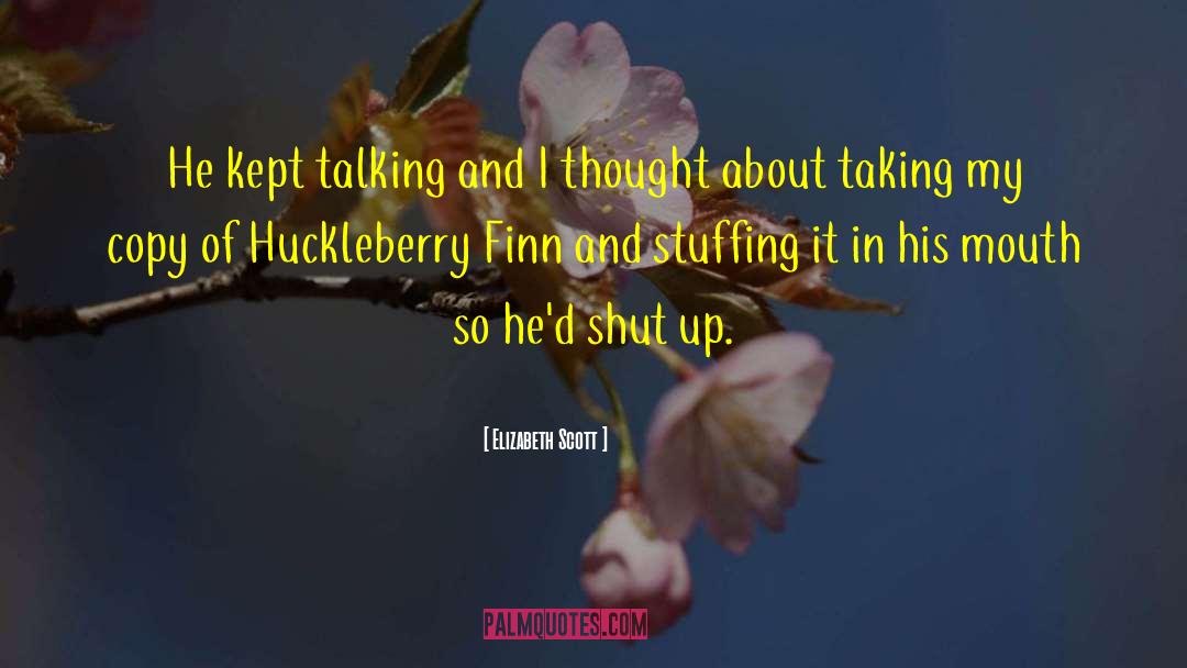 Elizabeth Scott Quotes: He kept talking and I