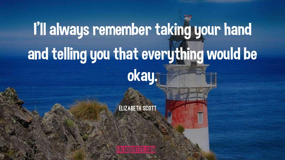 Elizabeth Scott Quotes: I'll always remember taking your