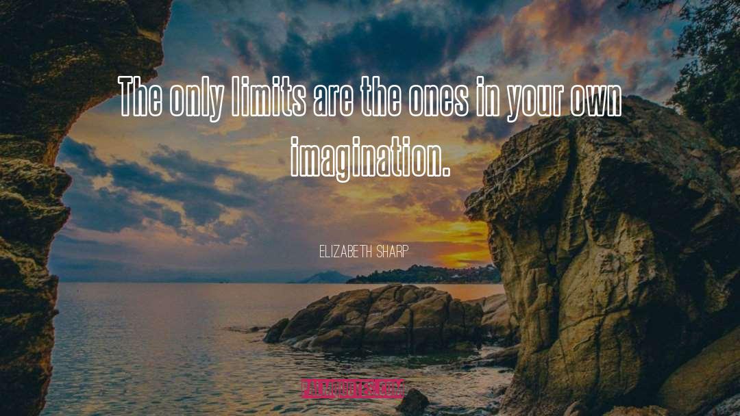 Elizabeth Sharp Quotes: The only limits are the