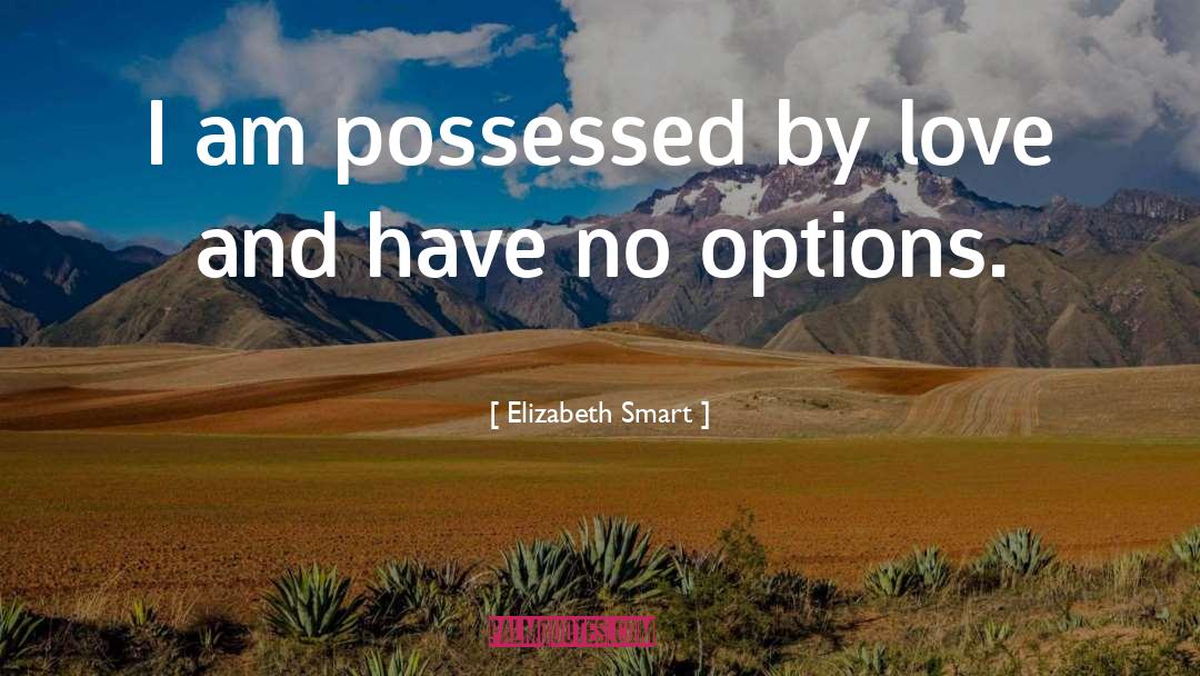 Elizabeth Smart Quotes: I am possessed by love
