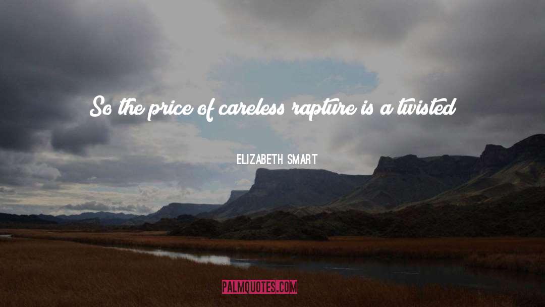 Elizabeth Smart Quotes: So the price of careless