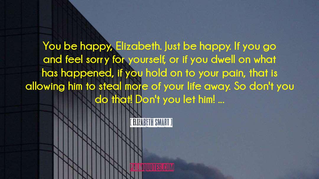 Elizabeth Smart Quotes: You be happy, Elizabeth. Just