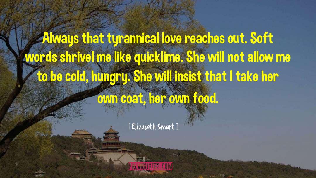 Elizabeth Smart Quotes: Always that tyrannical love reaches