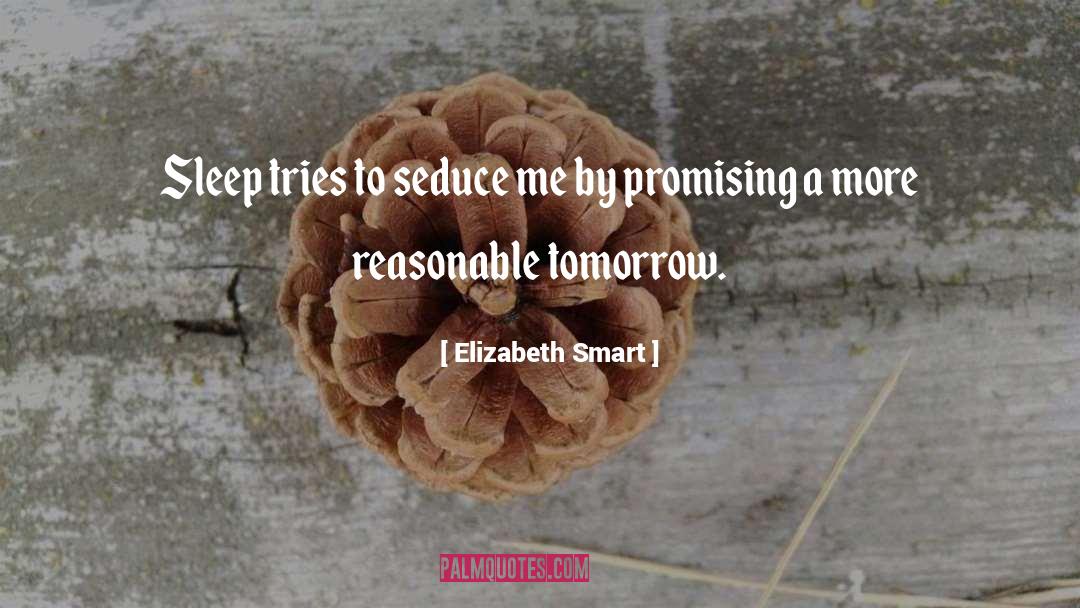 Elizabeth Smart Quotes: Sleep tries to seduce me