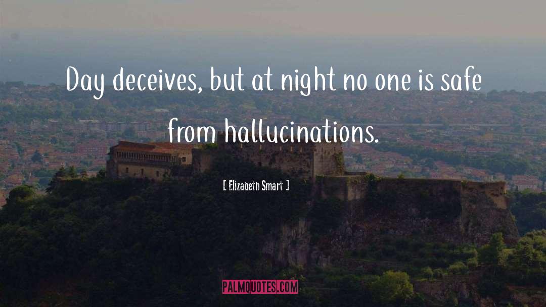 Elizabeth Smart Quotes: Day deceives, but at night