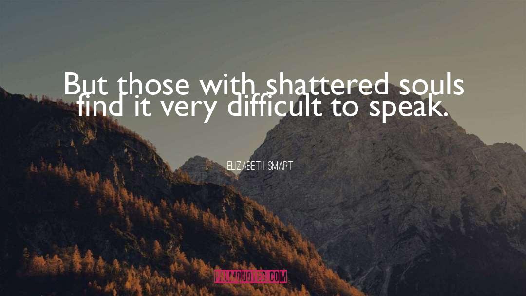 Elizabeth Smart Quotes: But those with shattered souls