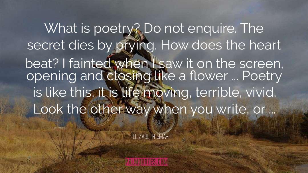 Elizabeth Smart Quotes: What is poetry? Do not