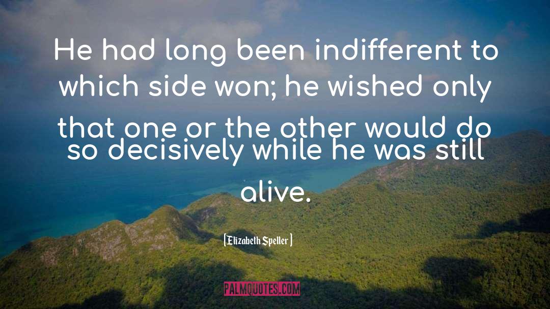 Elizabeth Speller Quotes: He had long been indifferent