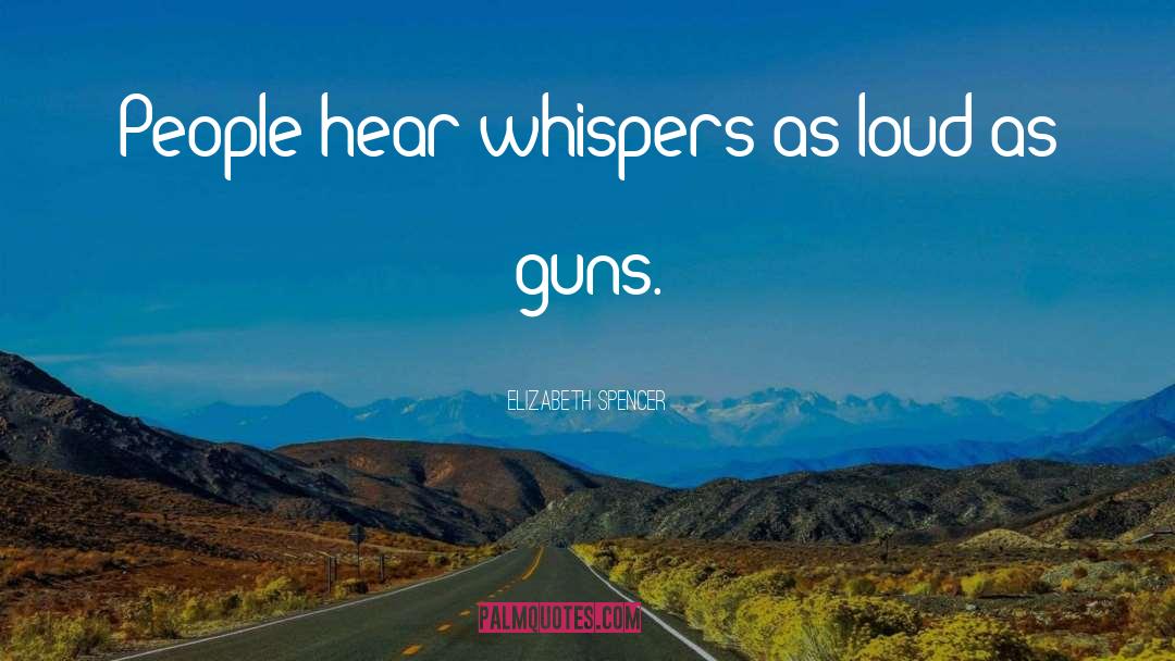 Elizabeth Spencer Quotes: People hear whispers as loud