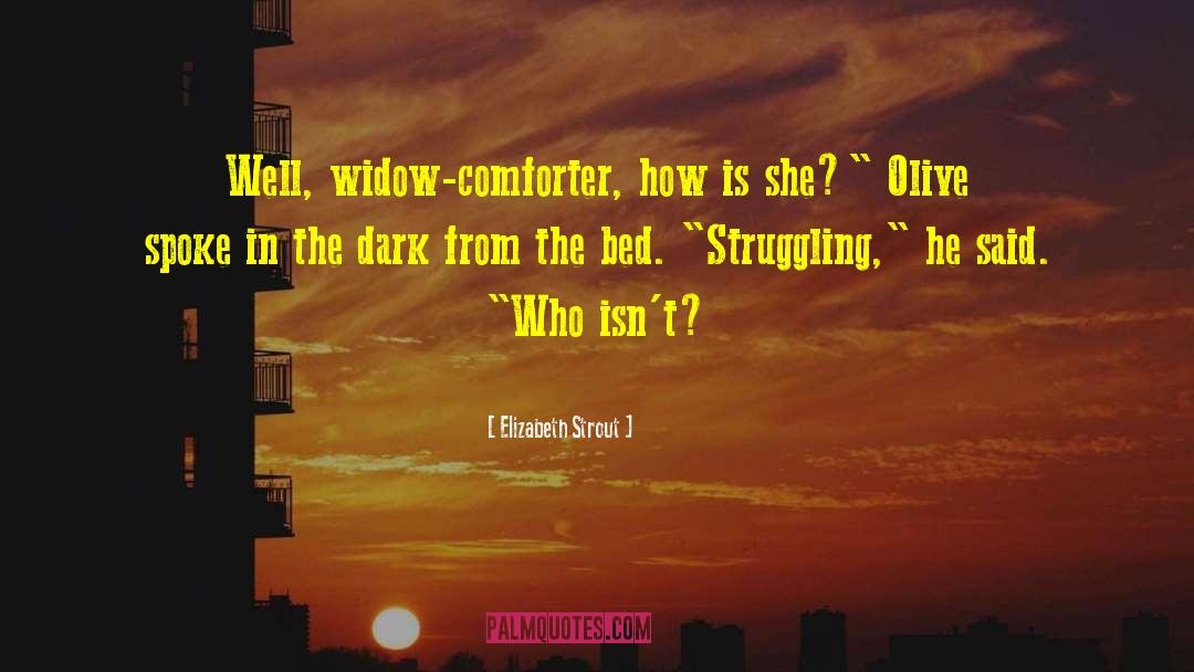 Elizabeth Strout Quotes: Well, widow-comforter, how is she?