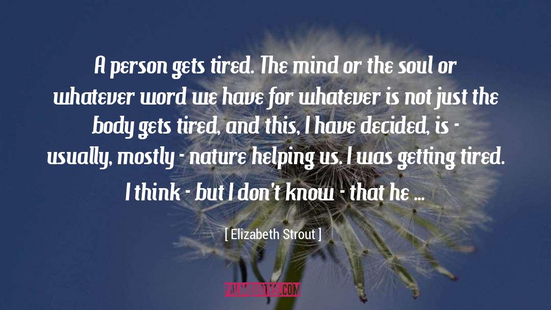 Elizabeth Strout Quotes: A person gets tired. The
