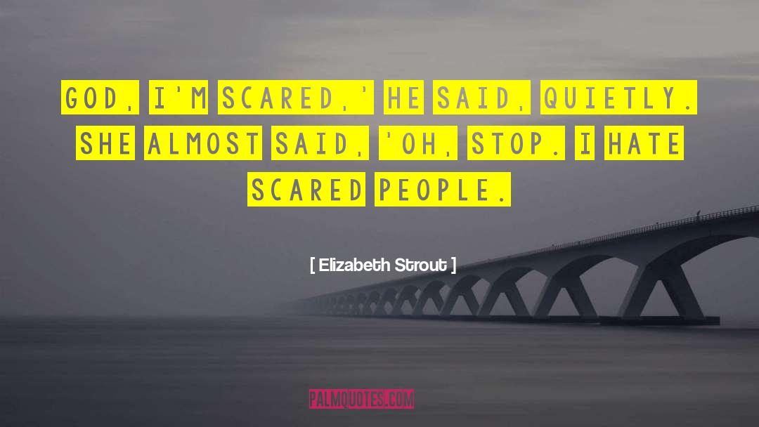 Elizabeth Strout Quotes: God, I'm scared,' he said,