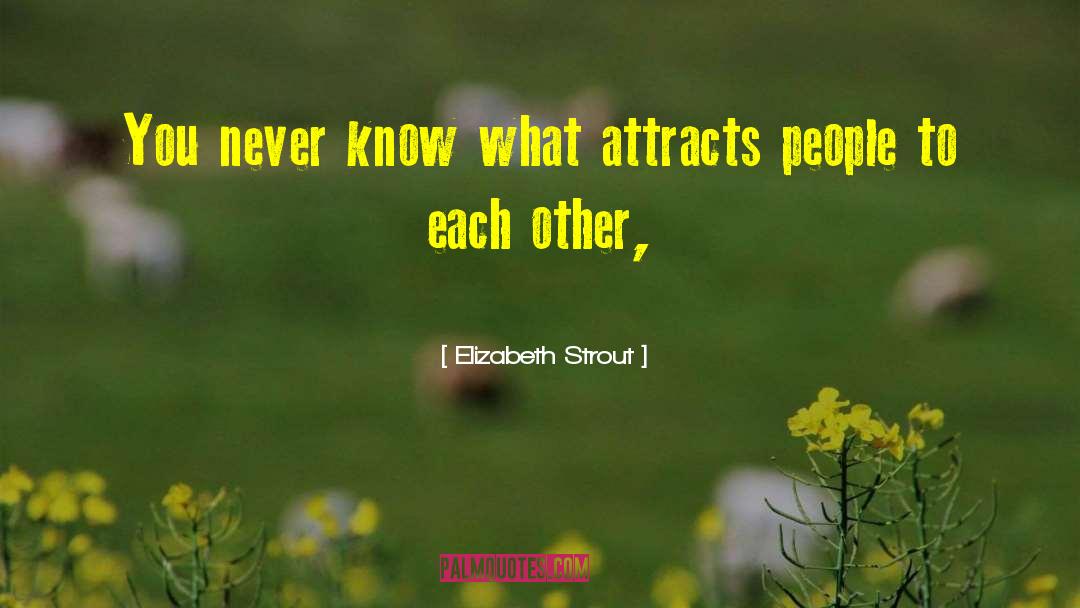 Elizabeth Strout Quotes: You never know what attracts