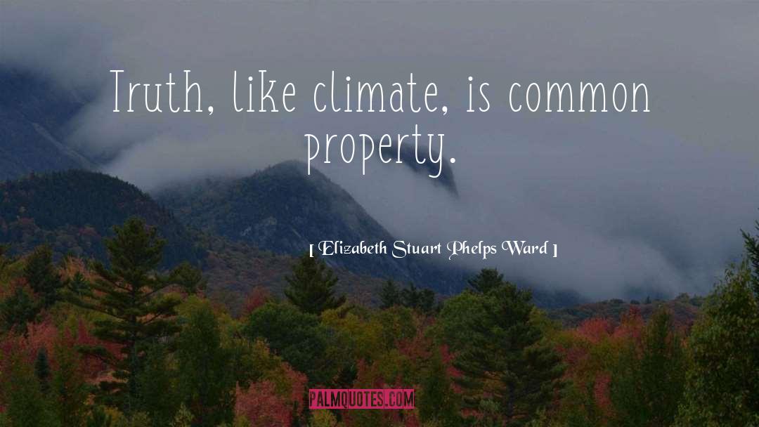 Elizabeth Stuart Phelps Ward Quotes: Truth, like climate, is common