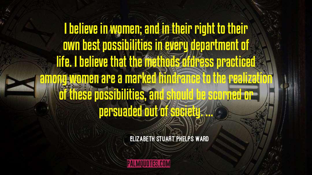 Elizabeth Stuart Phelps Ward Quotes: I believe in women; and