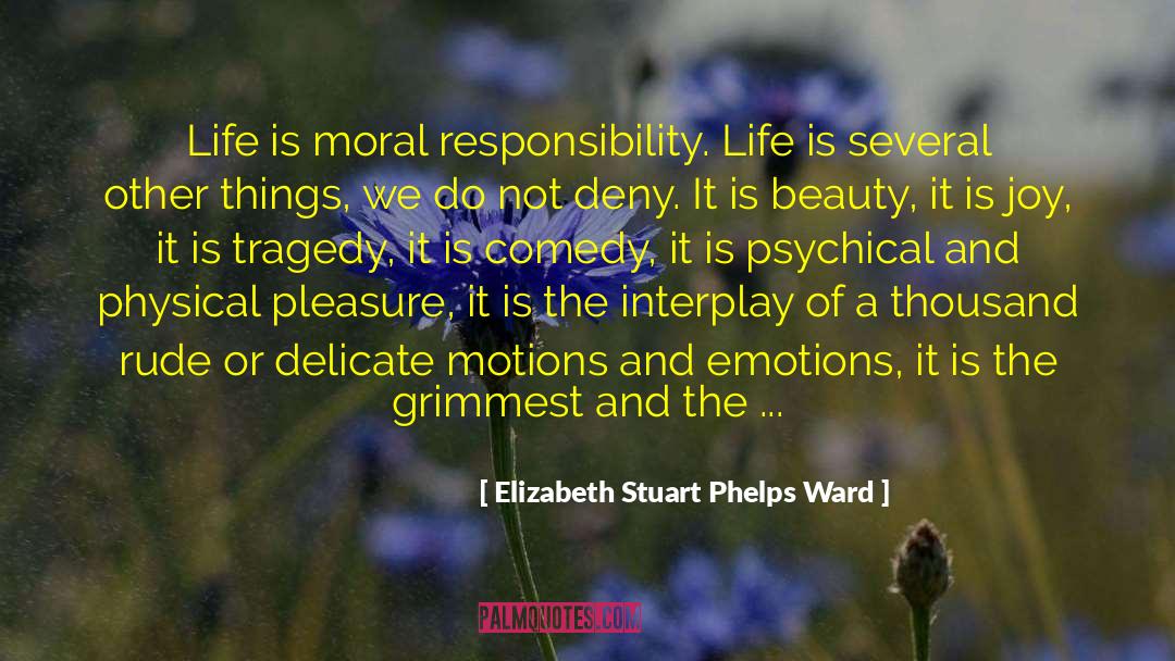 Elizabeth Stuart Phelps Ward Quotes: Life is moral responsibility. Life