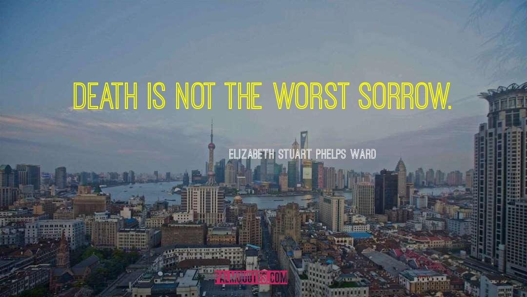 Elizabeth Stuart Phelps Ward Quotes: Death is not the worst