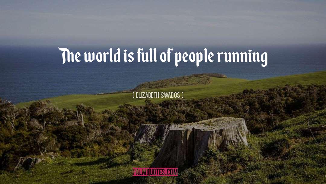Elizabeth Swados Quotes: The world is full of