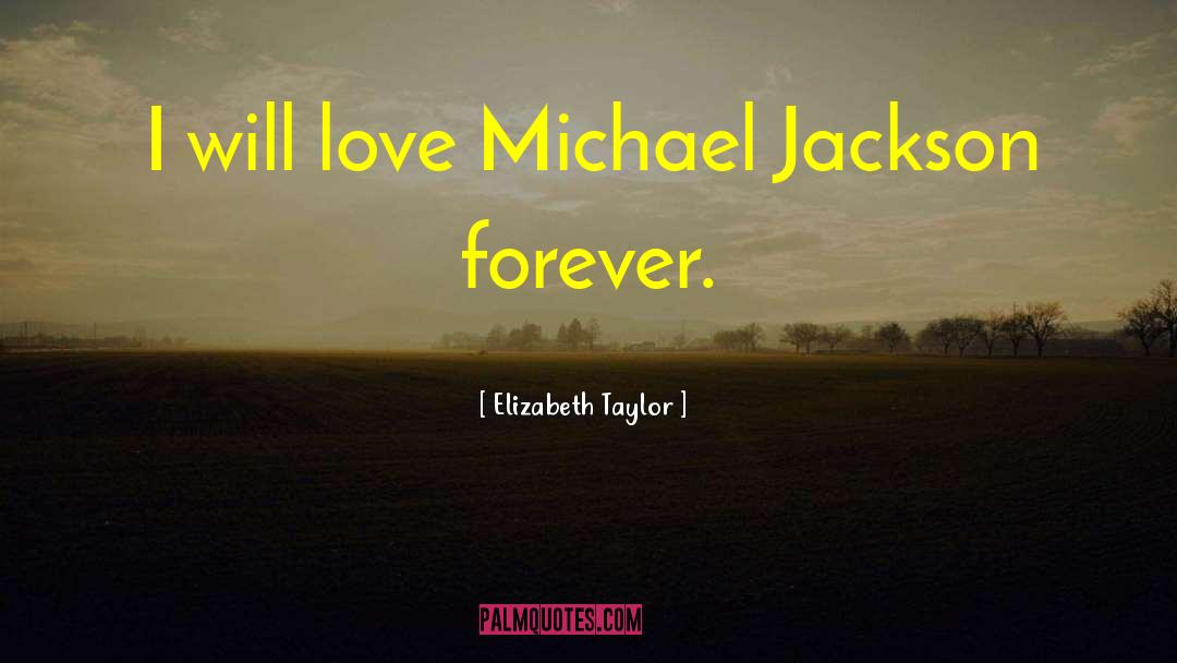 Elizabeth Taylor Quotes: I will love Michael Jackson