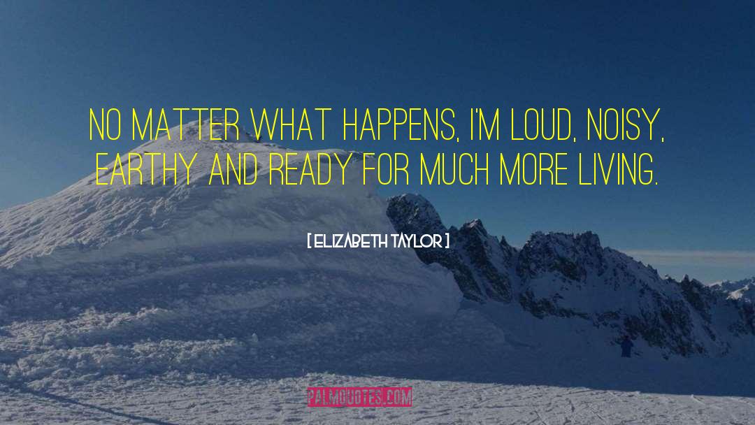 Elizabeth Taylor Quotes: No matter what happens, I'm